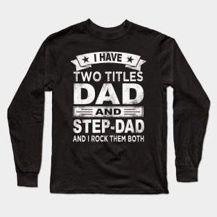 step dad i have two titles dad and step dad Long Sleeve T-Shirt